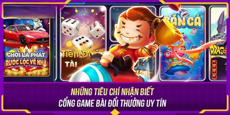 Những tiêu chí nhận biết cổng game bài đổi thưởng uy tín